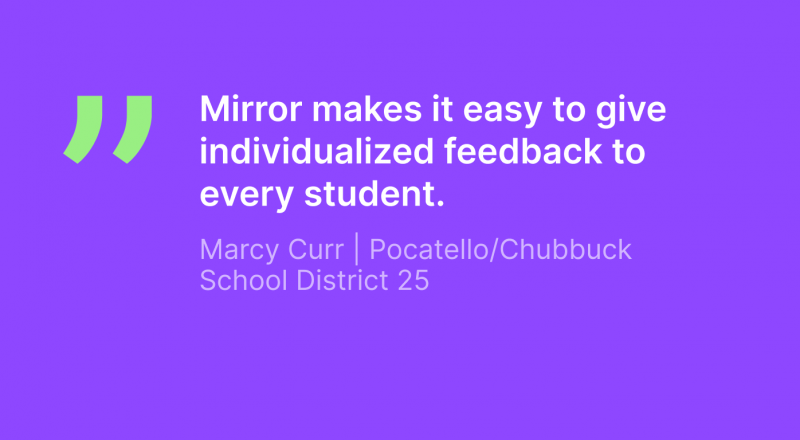 Quote from Marcy Curr Pocatello/Chubbuck School District 25 that reads, "Mirror makes it easy to give individualized feedback to every student."